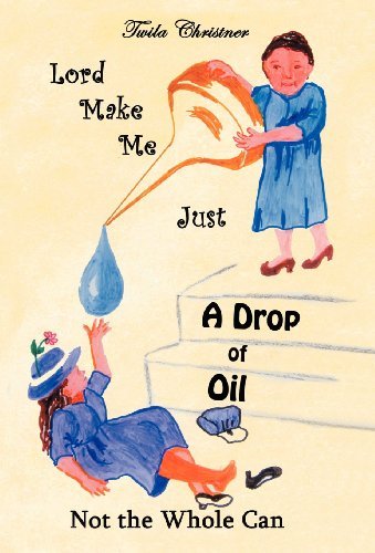 Cover for Twila Christner · Lord Make Me Just a Drop of Oil: Not the Whole Can (Inbunden Bok) (2012)