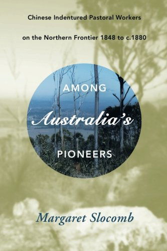 Among Australia's Pioneers: Chinese Indentured Pastoral Workers on the Northern Frontier 1848 to C.1880 - Margaret Slocomb - Books - BalboaPressAU - 9781452524801 - July 23, 2014