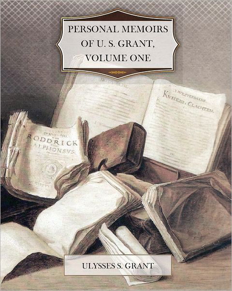 Personal Memoirs of U. S. Grant, Volume One - Ulysses S. Grant - Livros - CreateSpace Independent Publishing Platf - 9781456498801 - 30 de dezembro de 2010