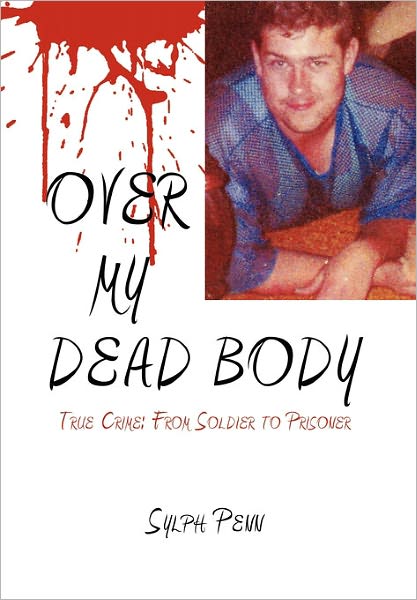 Cover for Sylph Penn · Over My Dead Body: True Crime: from Soldier to Prisoner (Paperback Bog) (2011)