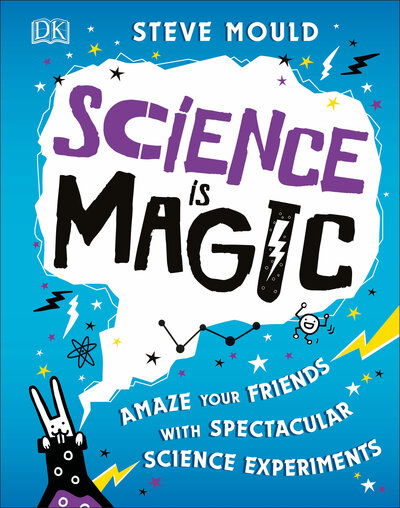 Cover for Steve Mould · Science is Magic: Amaze your Friends with Spectacular Science Experiments (Hardcover Book) (2019)