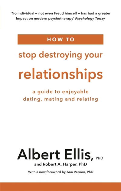 How to Stop Destroying Your Relationships: A Guide to Enjoyable Dating, Mating and Relating - Albert Ellis - Bøger - Little, Brown Book Group - 9781472142801 - 10. januar 2019