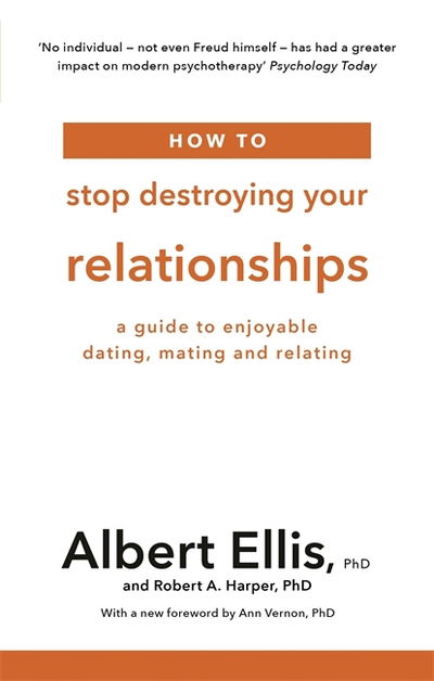 How to Stop Destroying Your Relationships: A Guide to Enjoyable Dating, Mating and Relating - Albert Ellis - Livres - Little, Brown Book Group - 9781472142801 - 10 janvier 2019