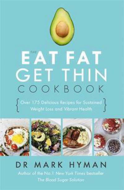 The Eat Fat Get Thin Cookbook: Over 175 Delicious Recipes for Sustained Weight Loss and Vibrant Health - Mark Hyman - Bøker - Hodder & Stoughton - 9781473653801 - 29. desember 2016