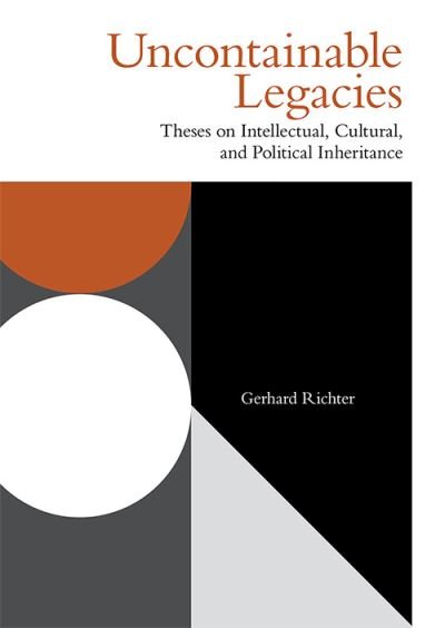 Cover for Gerhard Richter · Uncontainable Legacies: Theses on Intellectual, Cultural, and Political Inheritance - Incitements (Hardcover bog) (2021)