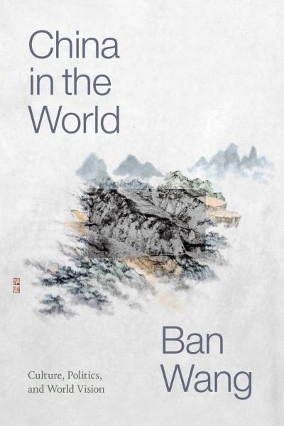 Cover for Ban Wang · China in the World: Culture, Politics, and World Vision - Sinotheory (Gebundenes Buch) (2022)