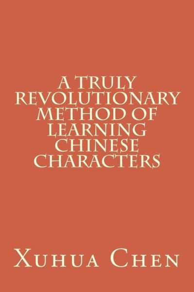 Cover for Xuhua Chen · A Truly Revolutionary Method of Learning Chinese Characters (Paperback Bog) [Chinese edition] (2012)