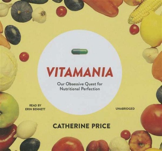 Vitamania: Our Obsessive Quest for Nutritional Perfection - Catherine Price - Musikk - Blackstone Audiobooks - 9781481502801 - 24. februar 2015