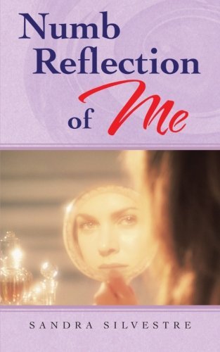Numb Reflection of Me - Sandra Silvestre - Livros - AuthorHouse - 9781481726801 - 23 de abril de 2013