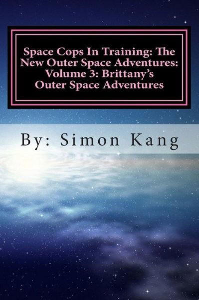 Cover for Simon Kang · Space Cops in Training: the New Outer Space Adventures: Volume 3: Brittany's Outer Space Adventures: This Year, Brittany is About to Go on the (Paperback Book) (2013)