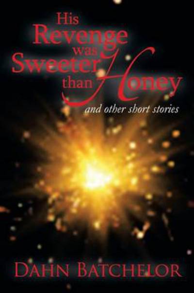 Cover for Dahn Batchelor · His Revenge Was Sweeter Than Honey: and Other Short Stories (Paperback Book) (2013)