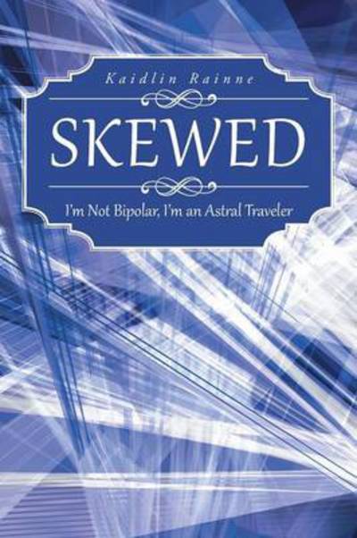 Cover for Kaidlin Rainne · Skewed: I'm Not Bipolar, I'm an Astral Traveler (Paperback Book) (2013)