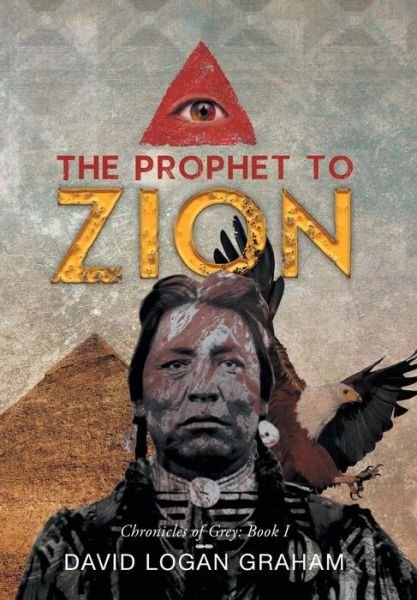 Cover for David Logan Graham · The Prophet to Zion: Chronicles of Grey: Book I (Hardcover Book) (2013)