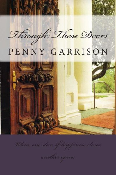 Cover for Penny Garrison · Through These Doors: when One Door of Happiness Closes, Another Opens (Paperback Book) (2014)