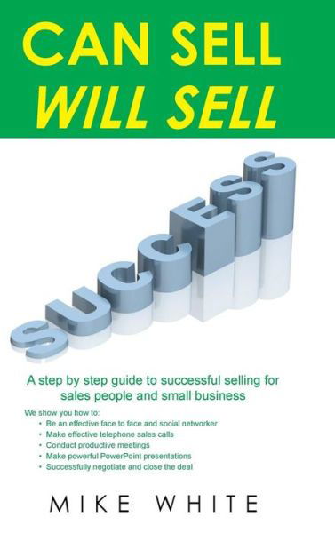 Cover for Mike White · Can Sell.... Will Sell: a Step by Step Guide to Successful Selling for Sales People and Small Business (Hardcover Book) (2015)