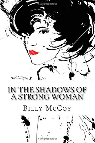 In the Shadows of a Strong Woman - Billy Mccoy - Books - CreateSpace Independent Publishing Platf - 9781500373801 - July 6, 2014
