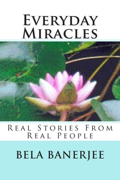 Everyday Miracles: Real Stories from Real People - Bela Banerjee - Bøger - Createspace - 9781500849801 - 14. august 2014