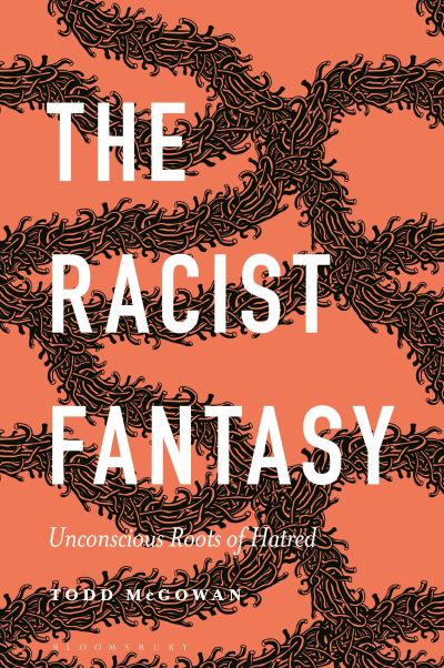 Cover for McGowan, Professor Todd (Professor, University of Vermont, USA) · The Racist Fantasy: Unconscious Roots of Hatred - Psychoanalytic Horizons (Paperback Book) (2022)