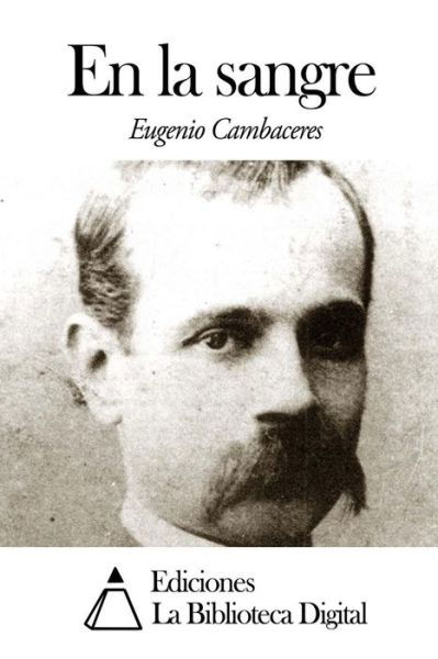 En La Sangre - Eugenio Cambaceres - Książki - Createspace - 9781502478801 - 23 września 2014