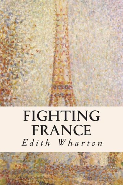 Fighting France - Edith Wharton - Libros - Createspace - 9781508546801 - 19 de febrero de 2015