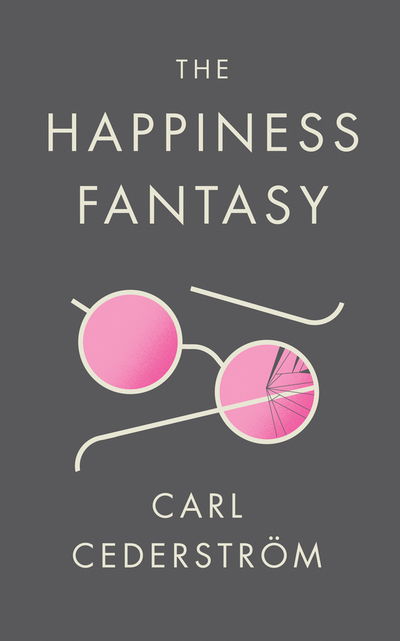 Cover for Cederstrom, Carl (New School for Social Research) · The Happiness Fantasy (Hardcover Book) (2018)