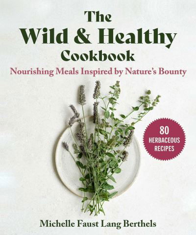 The Wild & Healthy Cookbook: Nourishing Meals Inspired by Nature's Bounty - Michelle Faust Lang Berthels - Livres - Skyhorse Publishing - 9781510778801 - 20 juin 2024