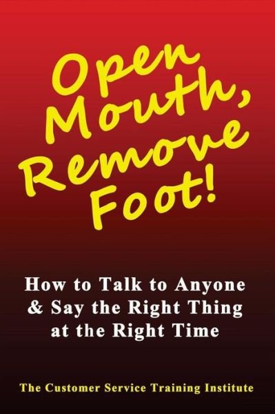 Cover for Customer Service Training Institute · Open Mouth, Remove Foot: How to Talk to Anyone &amp; Say the Right Thing at the Right Time (Taschenbuch) (2015)