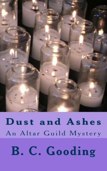 Cover for B C Gooding · Dust and Ashes: an Altar Guild Mystery (Taschenbuch) (2015)