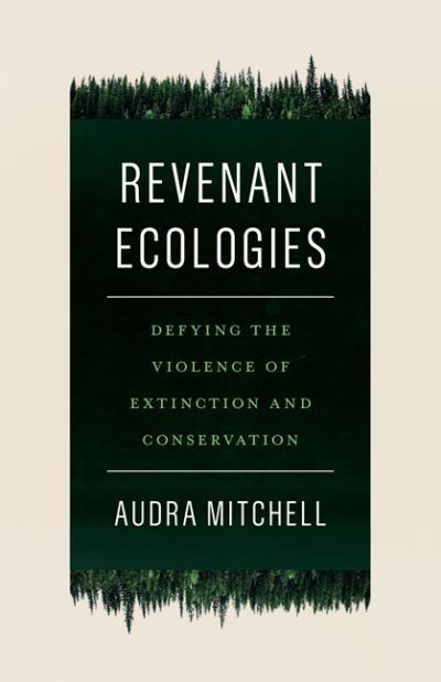 Cover for Audra Mitchell · Revenant Ecologies: Defying the Violence of Extinction and Conservation (Hardcover Book) (2024)