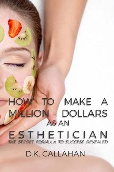 Cover for D K Callahan · How to Make a Million Dollars as an Esthetician (Pocketbok) (2015)