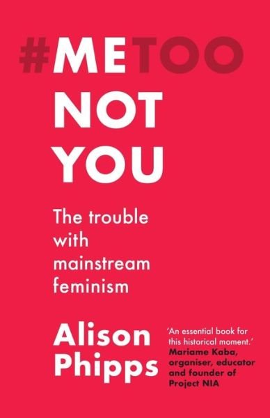 Cover for Alison Phipps · Me, Not You: The Trouble with Mainstream Feminism (Paperback Book) (2021)