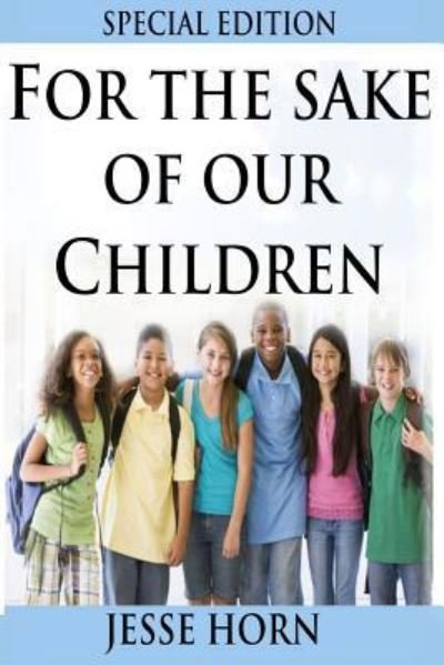 For the Sake of Our Children Special Edition - Jesse Horn - Bøger - CreateSpace Independent Publishing Platf - 9781530239801 - 24. februar 2016