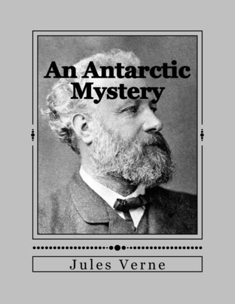An Antarctic Mystery - Jules Verne - Books - Createspace Independent Publishing Platf - 9781535289801 - July 14, 2016