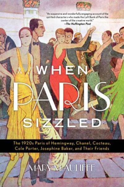 Cover for Mary McAuliffe · When Paris Sizzled: The 1920s Paris of Hemingway, Chanel, Cocteau, Cole Porter, Josephine Baker, and Their Friends (Paperback Book) (2019)