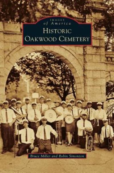 Historic Oakwood Cemetery - Bruce Miller - Książki - Arcadia Publishing Library Editions - 9781540225801 - 7 sierpnia 2017