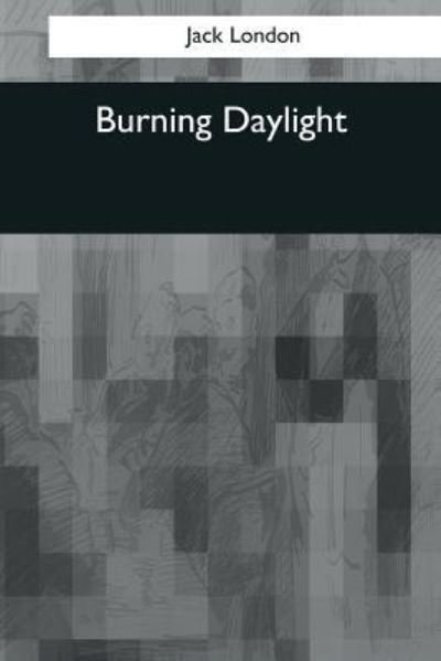 Burning Daylight - Jack London - Böcker - Createspace Independent Publishing Platf - 9781544074801 - 16 mars 2017
