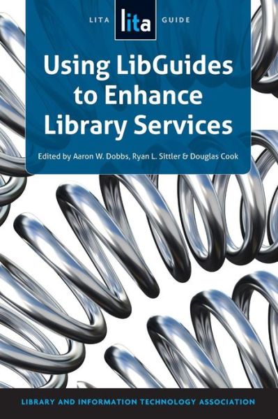 Using LibGuides to Enhance Library Services: A LITA Guide - Aaron W Dobbs - Bücher - Neal-Schuman Publishers Inc - 9781555708801 - 30. Januar 2013