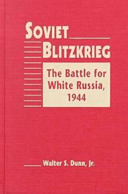 Cover for Dunn, Walter S., Jr. · Soviet Blitzkrieg: The Battle for White Russia, 1944 (Hardcover Book) (2000)