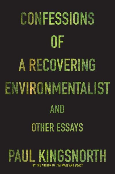 Cover for Paul Kingsnorth · Confessions of a Recovering Environmentalist and Other Essays (Paperback Book) (2017)