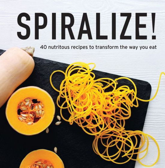 Cover for Stephanie Jeffs · Spiralize!: 40 Nutritious Recipes to Transform the Way You Eat (Hardcover Book) (2015)