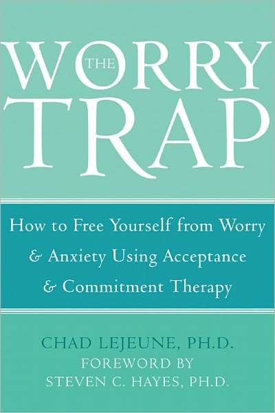 Cover for Chad LeJeune · The Worry Trap: How to Free Yourself from Worry &amp; Anxiety using Acceptance and Commitment Therapy (Paperback Bog) (2007)