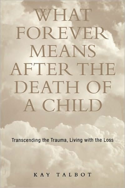 Cover for Kay Talbot · What Forever Means After the Death of a Child: Transcending the Trauma, Living with the Loss - Series in Trauma and Loss (Paperback Book) (2002)