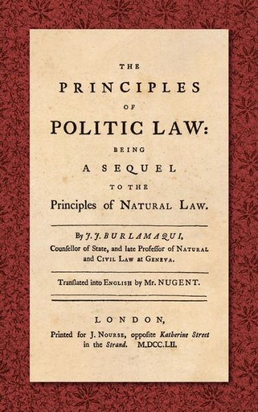 Cover for Jean Jaques Burlamaqui · The Principles of Politic Law (1752): Being a Sequel to the Principles of Natural Law. Translated into English by Mr. Nugent (Hardcover Book) (2019)
