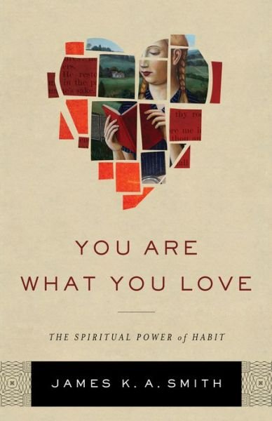 You Are What You Love – The Spiritual Power of Habit - James K. A. Smith - Libros - Baker Publishing Group - 9781587433801 - 5 de abril de 2016