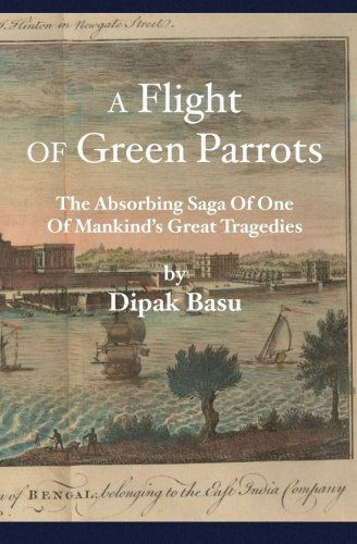 Cover for Dipak Basu · A Flight of Green Parrots: the Absorbing Saga of One of Mankind's Great Tragedies (Paperback Book) (2004)