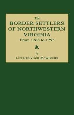 Cover for Lucullus Virgil McWhorter · The Border Settlers of Northwestern Virginia from 1768 to 1795 Embracing the Life of Jesse Hughes and Other Noted Scouts of the Great Woods of the Trans-Allegheny (Pocketbok) (2016)