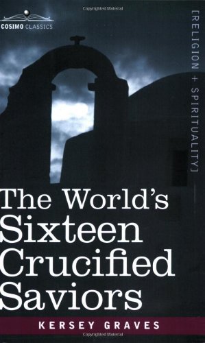 The World's Sixteen Crucified Saviors: Christianity Before Christ (Cosimo Classics Religion + Spirituality) - Kersey Graves - Książki - Cosimo Classics - 9781602062801 - 1 kwietnia 2007