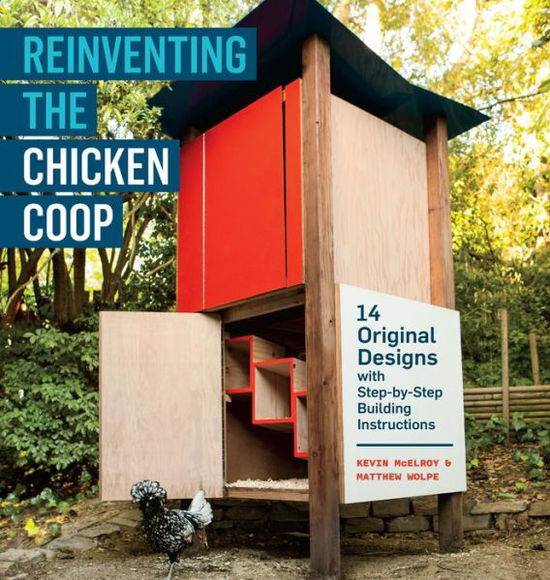 Reinventing the Chicken Coop: 14 Original Designs with Step-by-Step Building Instructions - Kevin McElroy - Books - Workman Publishing - 9781603429801 - 2013
