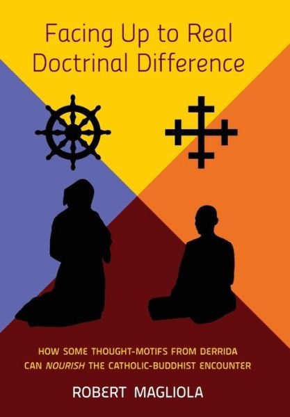 Cover for Robert Magliola · Facing Up to Real Doctrinal Difference: How Some Thought-motifs from Derrida Can Nourish the Catholic-buddhist Encounter (Hardcover Book) (2014)