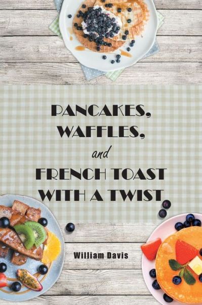 Cover for William Davis · Pancakes, Waffles and French Toast with a Twist (Paperback Book) (2015)